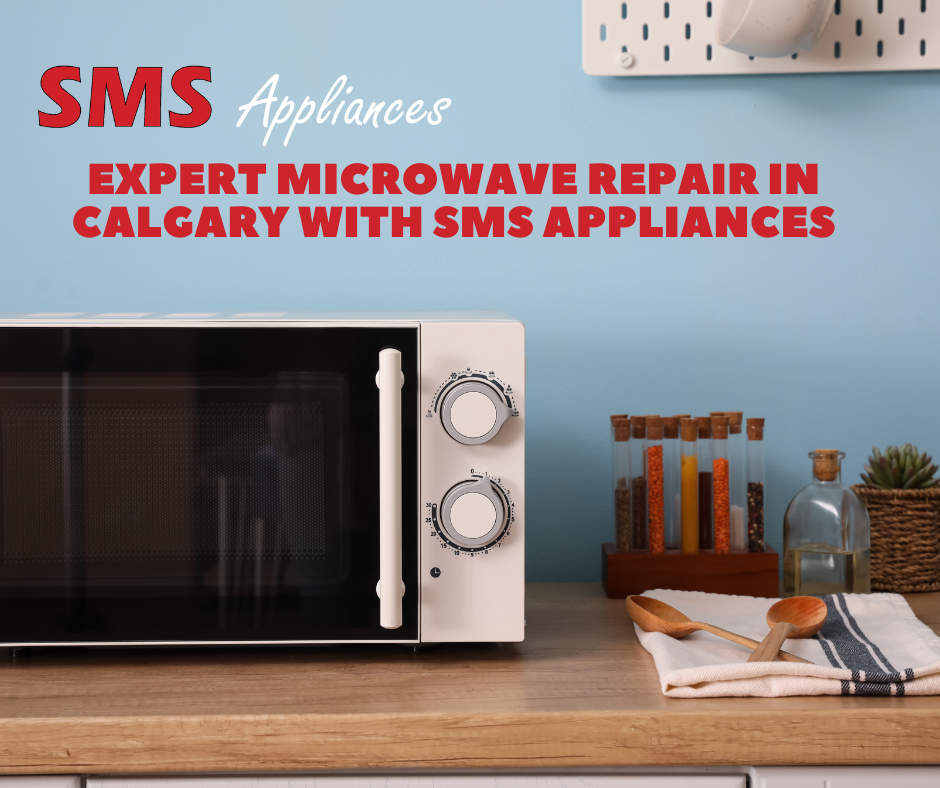 Expert Microwave Repair in Calgary with SMS Appliances